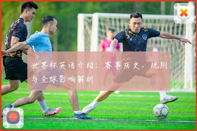 世界杯英语介绍：赛事历史、规则与全球影响解析