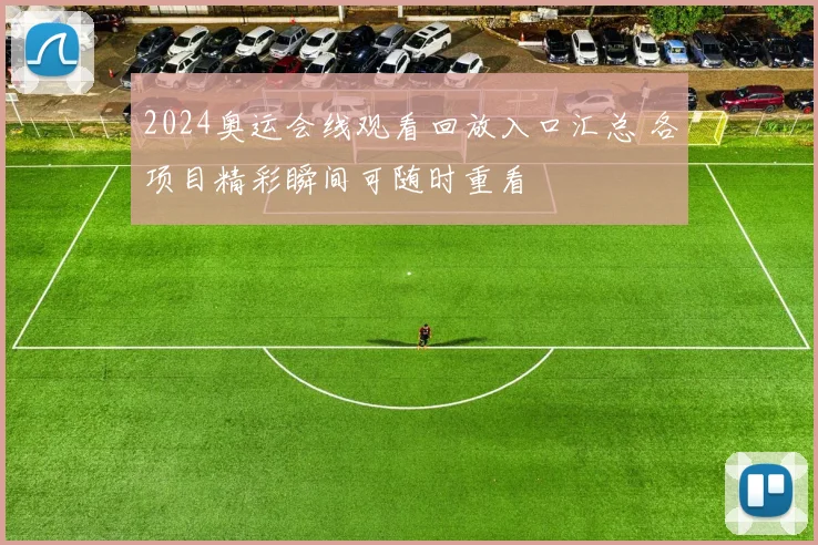 2024奥运会线观看回放入口汇总 各项目精彩瞬间可随时重看