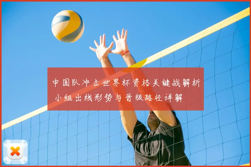 中国队冲击世界杯资格关键战解析 小组出线形势与晋级路径详解