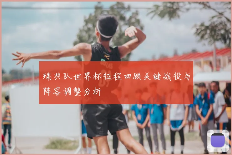 瑞典队世界杯征程回顾关键战役与阵容调整分析